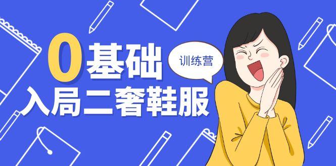 0基础入局-二奢 鞋服训练营，十二年 奢侈品 创业导师分享(20节课-云泽轻创网