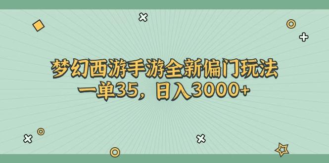 梦幻西游手游全新偏门玩法，一单35，日入3000+-云泽轻创网