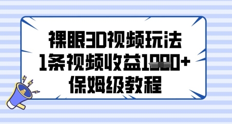 裸眼3D视频玩法，1条视频收益几张，保姆级教程-云泽轻创网