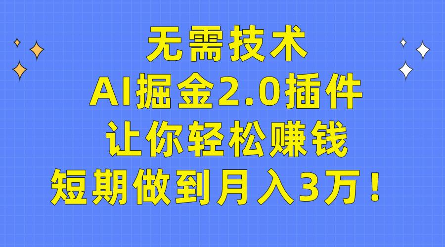 (9535期)无需技术，AI掘金2.0插件让你轻松赚钱，短期做到月入3万！-云泽轻创网