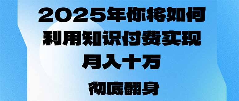 2025年，你将如何利用知识付费实现月入十万，甚至年入百万？-云泽轻创网