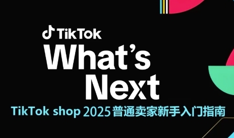 TikTok shop 2025普通卖家新手入门指南，助新手快速掌握从0到1的跨境电商运营逻辑-云泽轻创网
