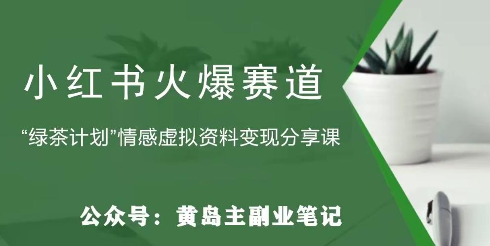 黄岛主·小红书绿茶计划情感虚拟资料变现项目，花我598买来拆解出来给你-云泽轻创网