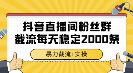 抖音直播间粉丝群暴力截流，一台电脑每天稳定2000条数据，暴力截流+实操 【揭秘】-云泽轻创网