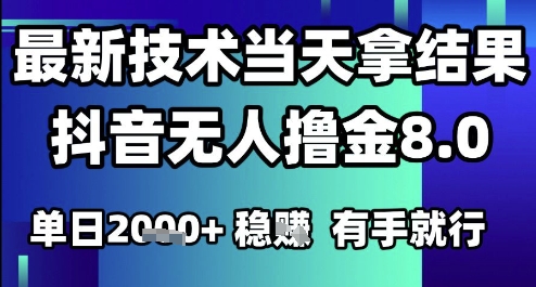 2025六月最新抖音无人撸金8.0.最新技术当天拿结果，单日1k+ 有手就行【揭秘】-云泽轻创网