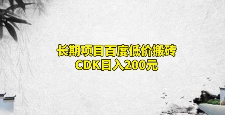长期项目百度低价搬砖CDK，日入200-云泽轻创网