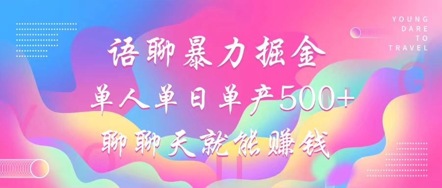 语聊暴力掘金，聊聊天就能赚钱，小白也能无脑做，单人单日单产500+-云泽轻创网