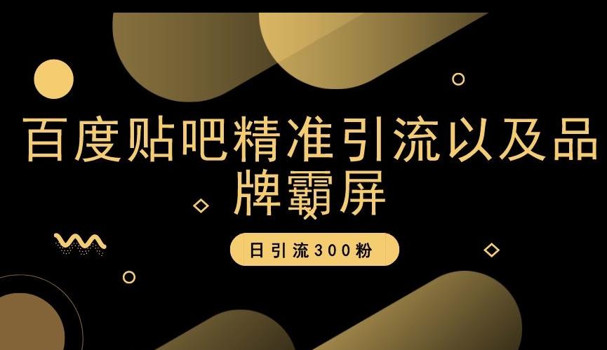 百度贴吧精准引流以及品牌霸屏，日引流300粉【揭秘】-云泽轻创网