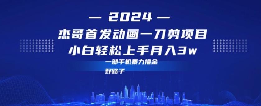 最新首发动画一刀剪野路子暴力撸金月入3w小白轻松上手-云泽轻创网