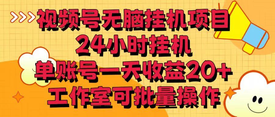 视频号无脑挂机项目，24小时挂机，单账号一天收益20＋，工作室可批量操作-云泽轻创网