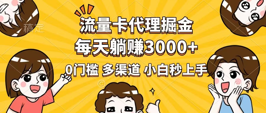 流量卡代理掘金，0门槛，每天躺赚3000+，多种推广渠道，新手小白轻松上手-云泽轻创网