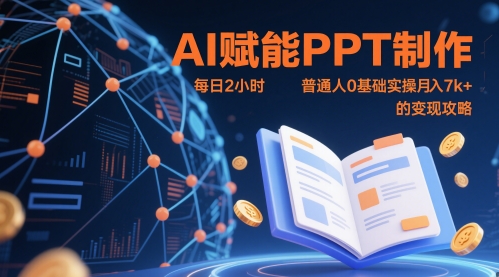 AI赋能PPT制作，每日2小时，普通人0基础实操月入7k+ 的变现攻略-云泽轻创网