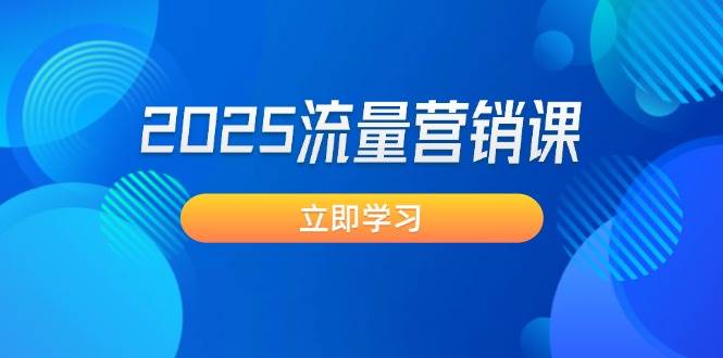 2025流量营销课：直击业绩卡点, 拓客新策略, 提高转化率, 设计生意模式-云泽轻创网