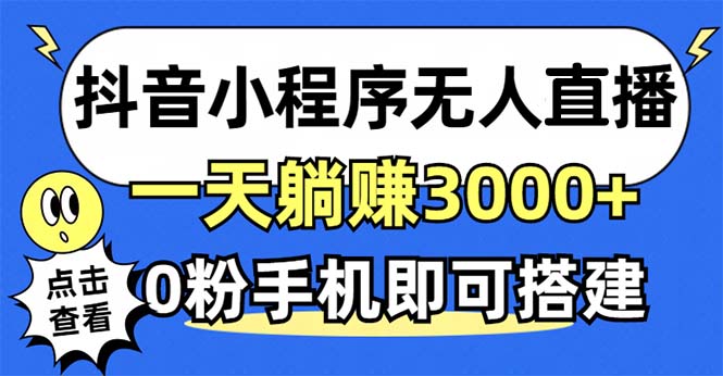 抖音小程序无人直播，一天躺赚3000+，0粉手机可搭建，不违规不限流，小...-云泽轻创网