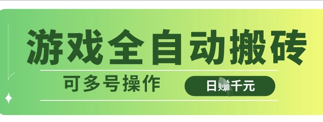 游戏全自动搬砖，解放双手无脑日入多张，可多号操作【揭秘】-云泽轻创网