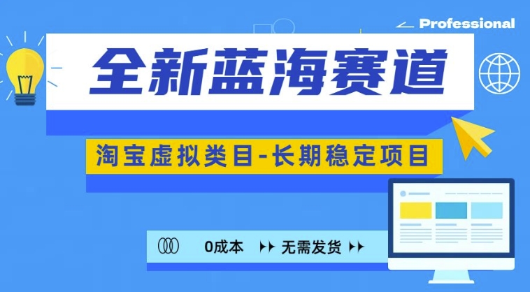 全新蓝海赛道，淘宝虚拟类目，长期稳定，可矩阵且放大-云泽轻创网