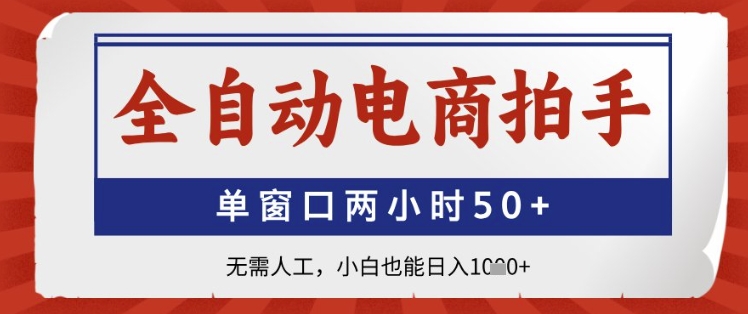 全自动电商拍手，单窗口两小时50+，无需人工，小白也能日入1k+【揭秘】-云泽轻创网