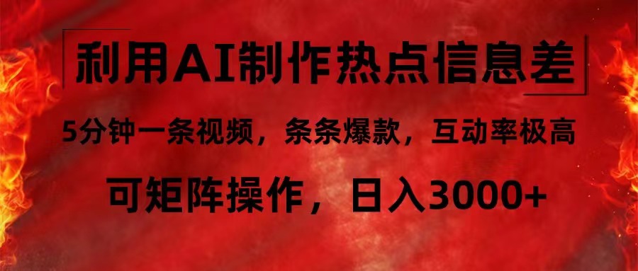 利用AI制作热点信息差，5分钟一条视频，条条爆款，互动率极高，可矩阵…-云泽轻创网
