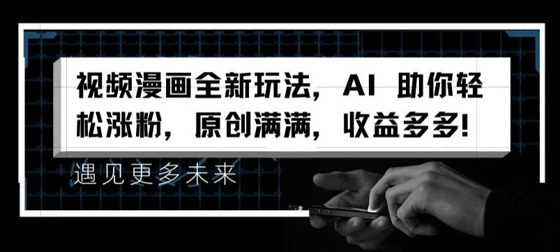 视频漫画全新玩法，AI 助你轻松涨粉，原创满满，收益多多【揭秘】-云泽轻创网