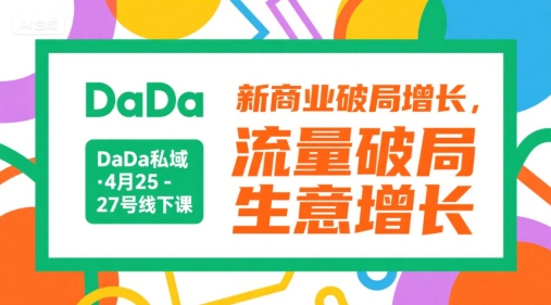 DaDa私域·4月25-27号线下课，新商业破局增长，流量破局，生意增长-云泽轻创网