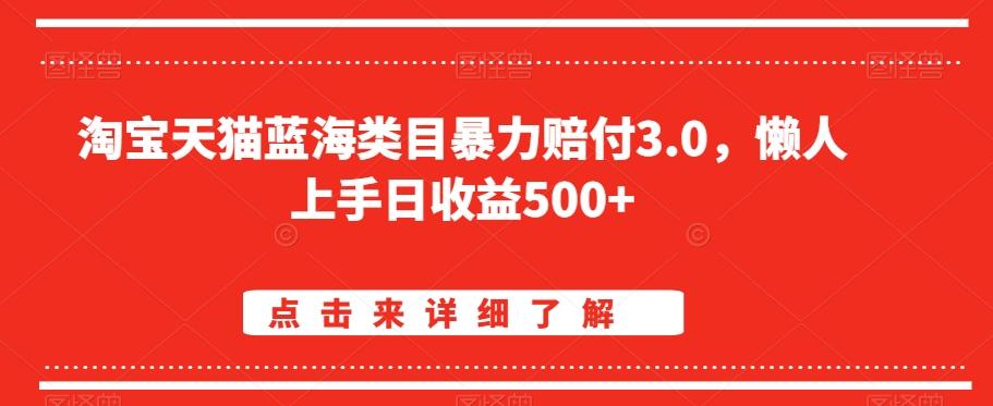 淘宝天猫蓝海类目暴力赔付3.0，懒人上手日收益500+【仅揭秘】-云泽轻创网