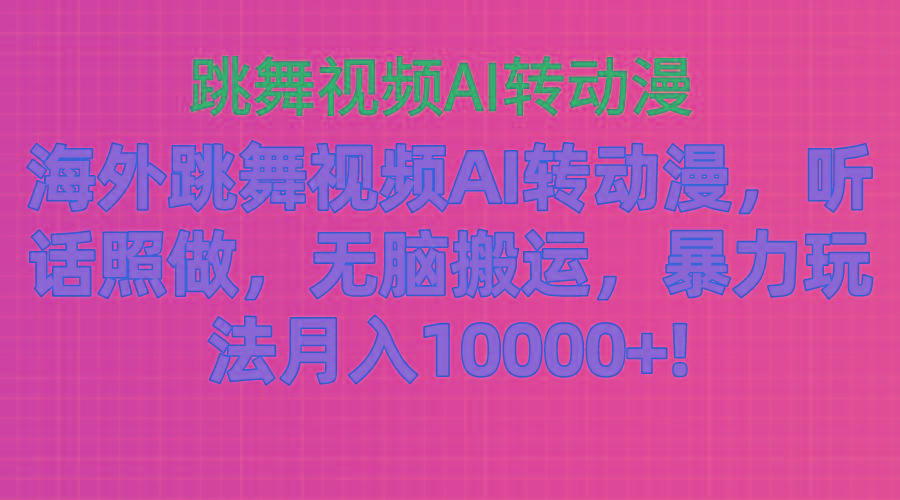 海外跳舞视频AI转动漫，听话照做，无脑搬运，暴力玩法 月入10000+-云泽轻创网