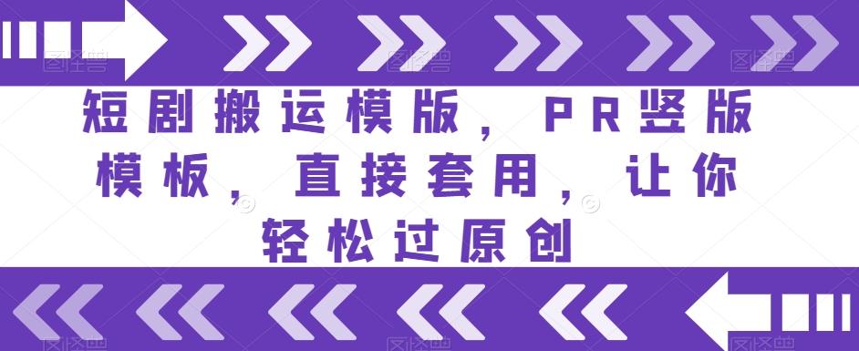 短剧搬运模版，PR竖版模板，直接套用，让你轻松过原创-云泽轻创网