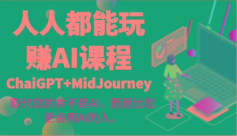 人人都能玩赚AI课程(ChaiGPT+MidJourney)取代您的并不是AI，而是比您更会用AI的人。-云泽轻创网