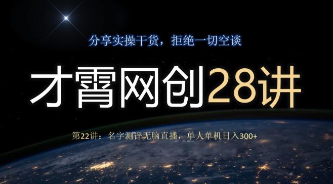 才霄网创28讲第22讲：名字测评无脑直播，单人单机日入300-云泽轻创网