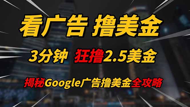 看广告，撸美金！！3分钟赚2.5美金！！日入200美金不是梦！揭秘Google...-云泽轻创网