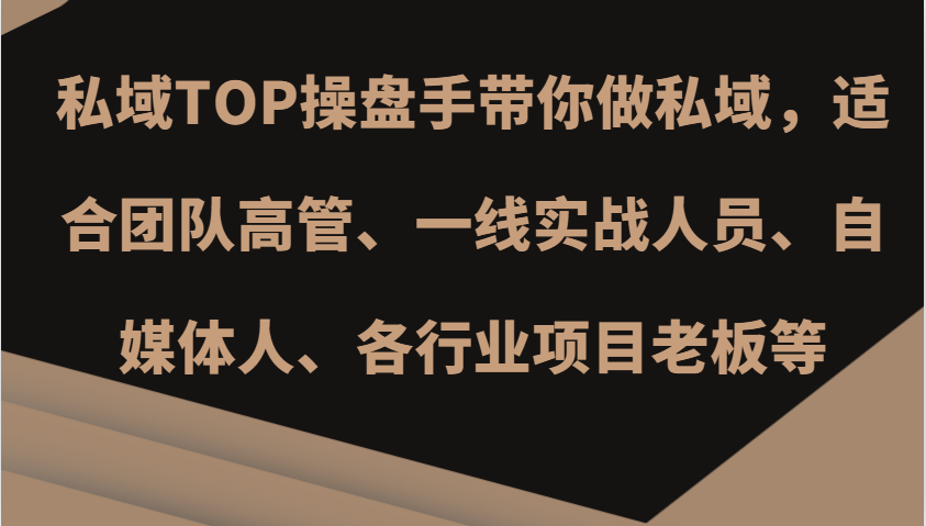 私域TOP操盘手带你做私域，适合团队高管、一线实战人员、自媒体人、各行业项目老板等-云泽轻创网
