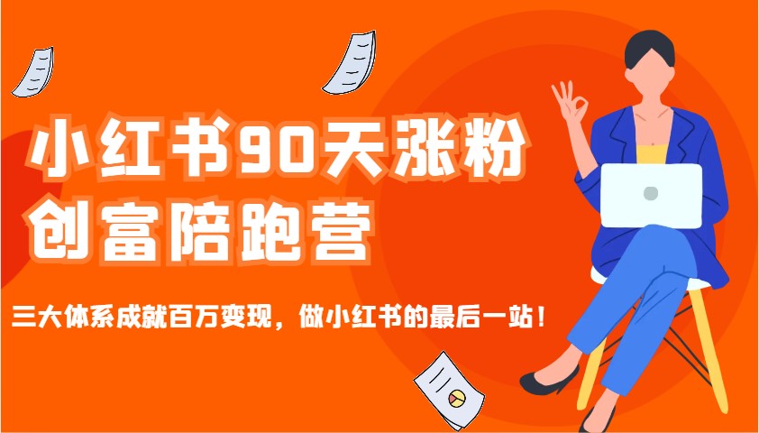 小红书90天涨粉创富陪跑营，三大体系成就百万变现，做小红书的最后一站！-云泽轻创网