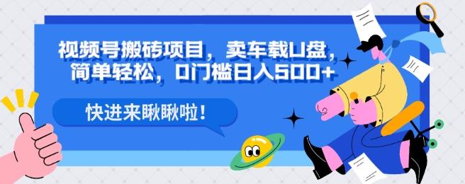 视频号搬砖项目，卖车载U盘，简单轻松，0门槛日入500+-云泽轻创网