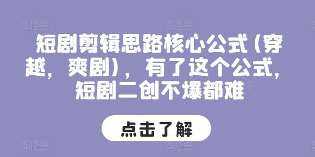 短剧剪辑思路核心公式(穿越，爽剧)，有了这个公式，短剧二创不爆都难-云泽轻创网
