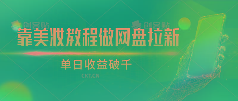 靠美妆教程做网盘拉新，单日收益破千-云泽轻创网