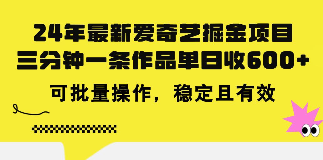 24年 最新爱奇艺掘金项目，三分钟一条作品单日收600+，可批量操作，稳…-云泽轻创网