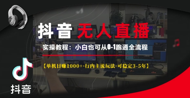 抖音无人直播实操教程【单机日入1k+行内主流玩法可稳定3-5年】小白也可从0-1跑通全流程【揭秘】-云泽轻创网