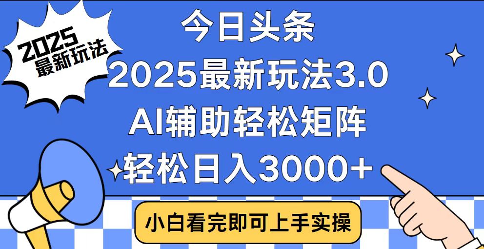 今日头条2025最新玩法3.0，思路简单，复制粘贴，轻松实现矩阵日入3000+-云泽轻创网