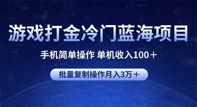 游戏打金冷门蓝海项目 手机简单操作 单机收入100＋ 可批量复制操作-云泽轻创网