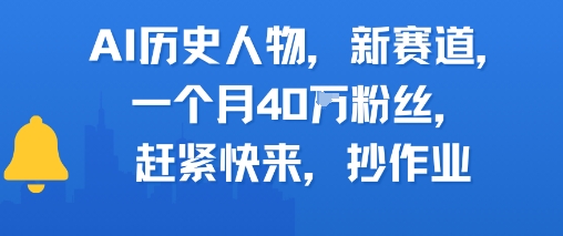 AI历史人物新赛道，一个月40W粉丝，赶紧快来抄作业-云泽轻创网