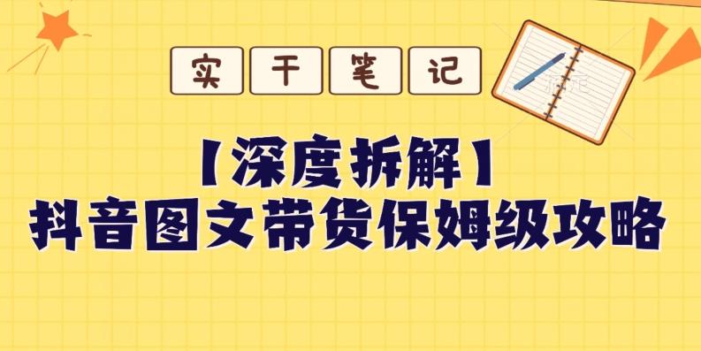 【深度拆解】抖音图文带货保姆级攻略，时间成本很低，每天做6张图-云泽轻创网