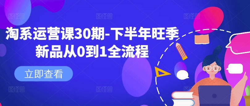 淘系运营课30期-下半年旺季新品从0到1全流程-云泽轻创网