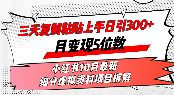 三天复制粘贴上手日引300+月变现5位数小红书10月最新 细分虚拟资料项目…-云泽轻创网