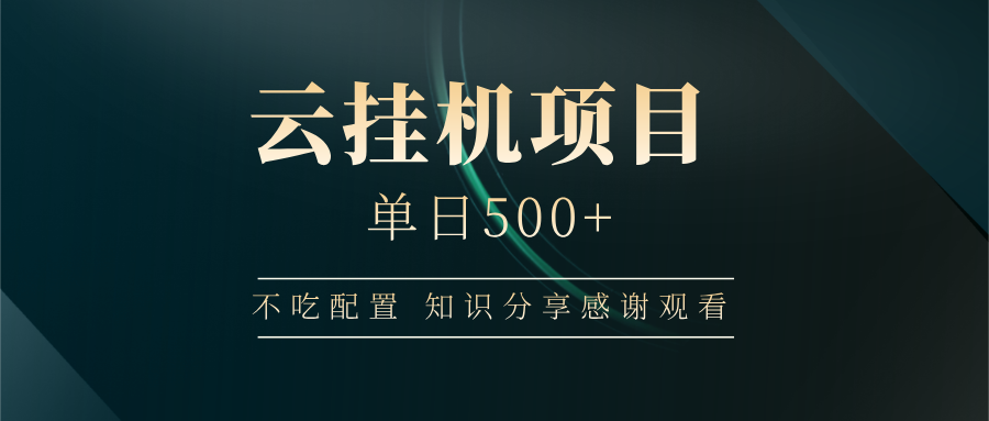 云挂机项目单日500+，不吃任何配置，有手即可操作，知识分享感谢观看-云泽轻创网