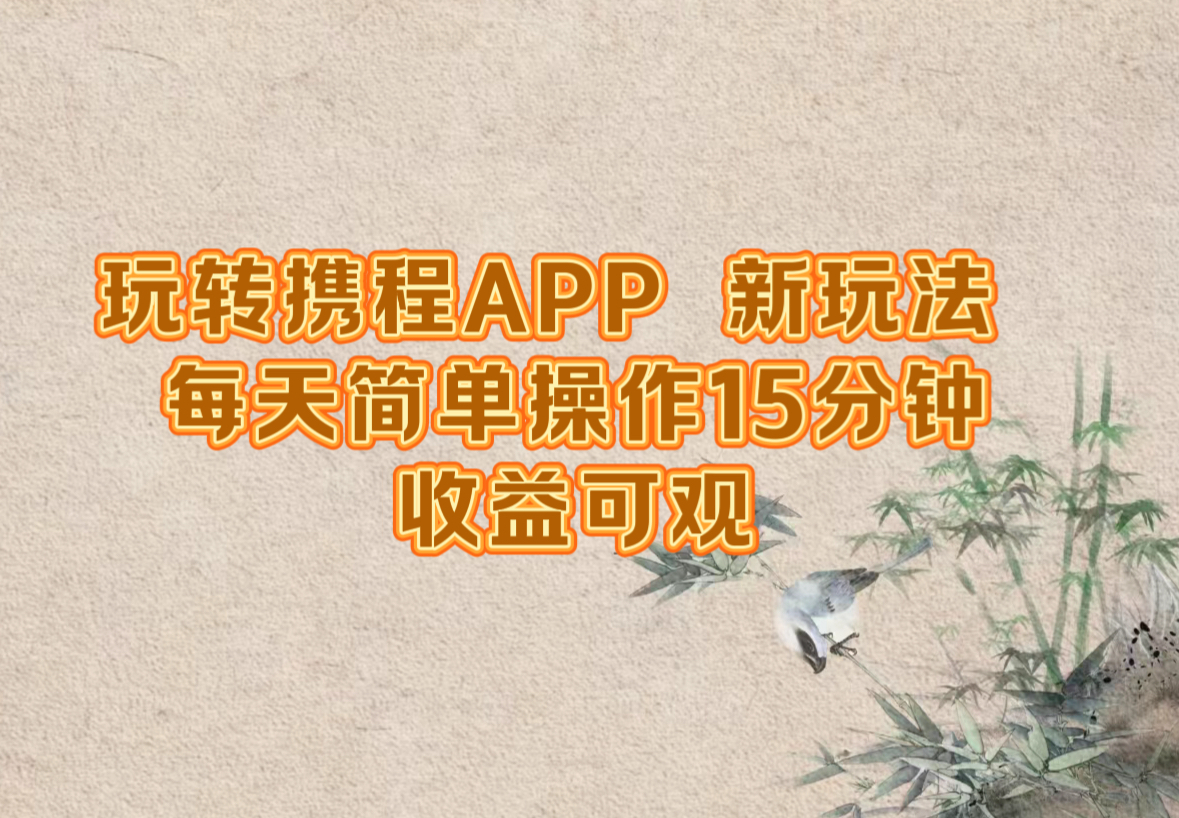 玩转携程APP，新玩法，每天简单操作15分钟，收益可观-云泽轻创网