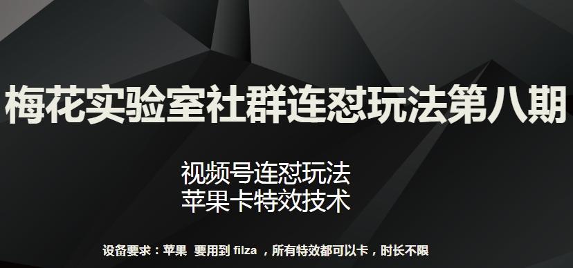 梅花实验室社群连怼玩法第八期，视频号连怼玩法 苹果卡特效技术【揭秘】-云泽轻创网