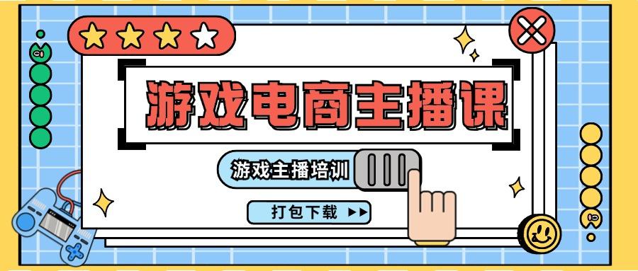 0基础入门游戏电商主播课程：游戏主播培训打包下载(23节)-云泽轻创网
