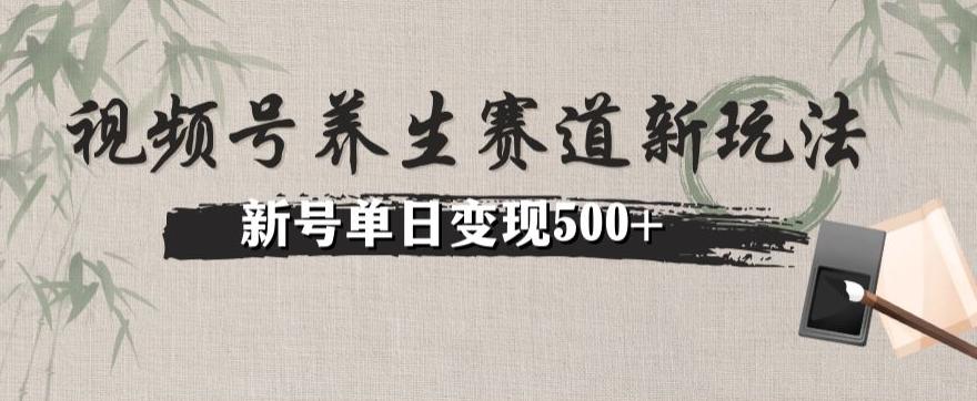 视频号养生赛道暴力掘金（懒人玩法）无脑搬运，新号日入500+-云泽轻创网