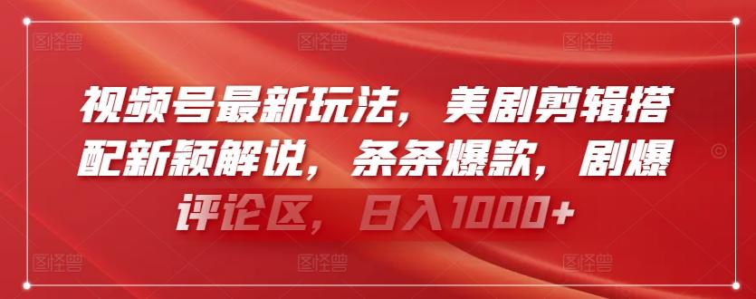 视频号最新玩法，美剧剪辑搭配新颖解说，条条爆款，剧爆评论区，日入1000+【揭秘】-云泽轻创网