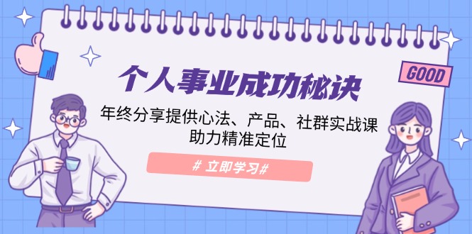 个人事业成功秘诀：年终分享提供心法、产品、社群实战课、助力精准定位-云泽轻创网